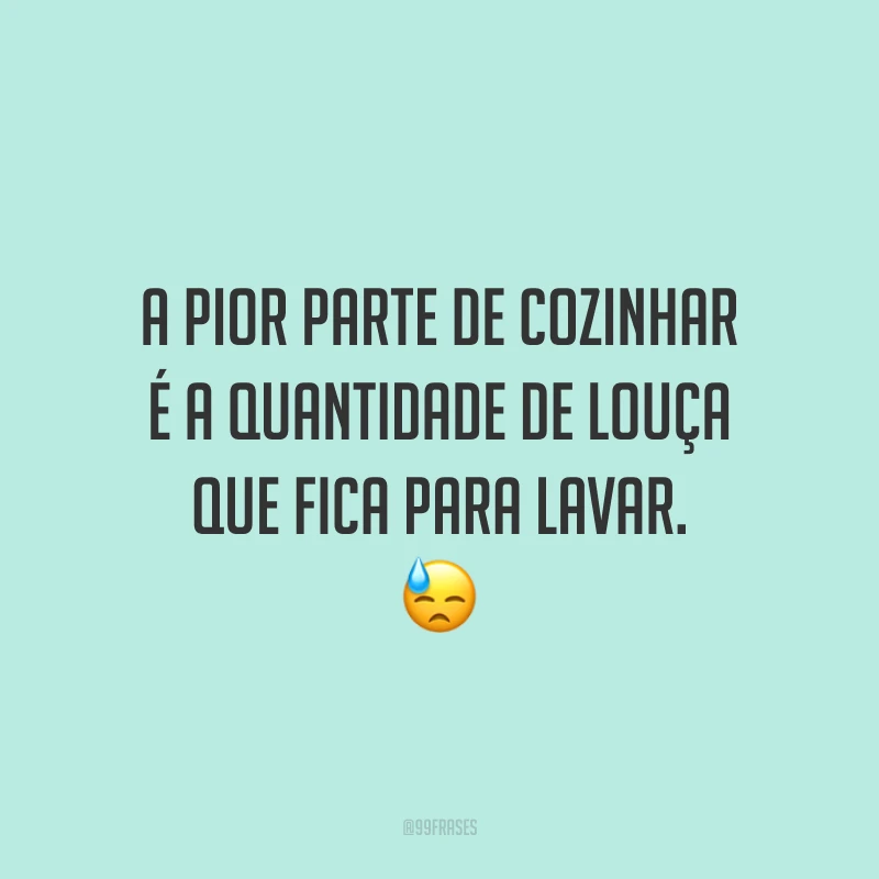 A pior parte de cozinhar é a quantidade de louça que fica para lavar. 😓