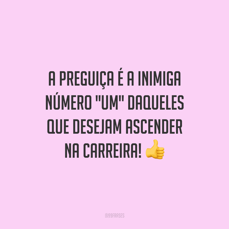 A preguiça é a inimiga número 