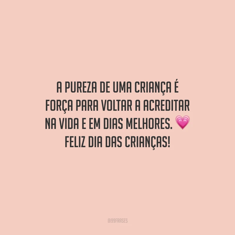 A pureza de uma criança é força para voltar a acreditar na vida e em dias melhores. Feliz Dia das Crianças! 