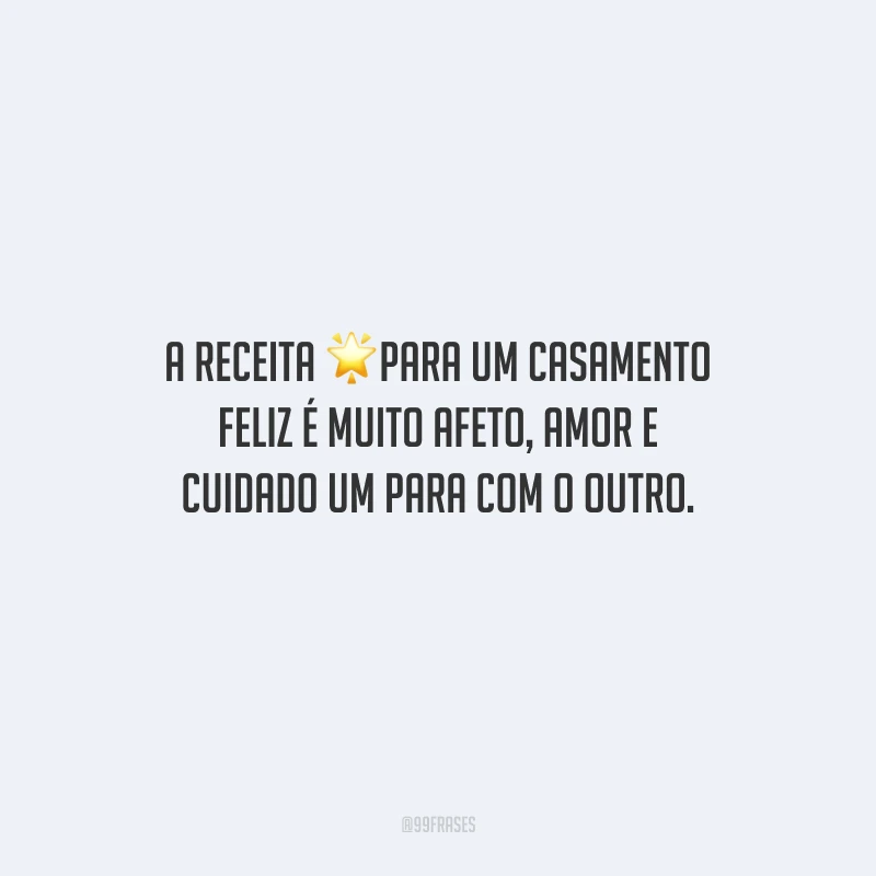 A receita para um casamento feliz é muito afeto, amor e cuidado um para com o outro.