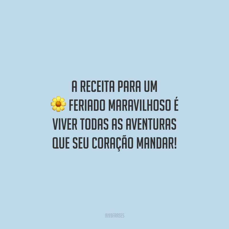 A receita para um feriado maravilhoso é viver todas as aventuras que seu coração mandar!