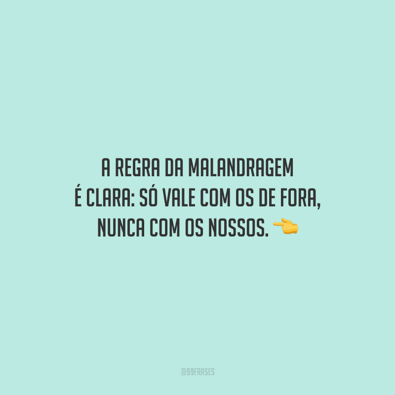 A regra da malandragem é clara: só vale com os de fora, nunca com os nossos.