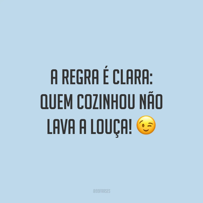 A regra é clara: quem cozinhou não lava a louça! 😉