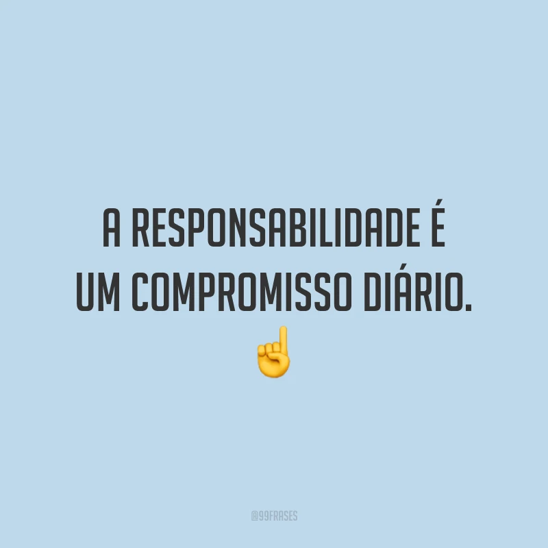 A responsabilidade é um compromisso diário. ☝️