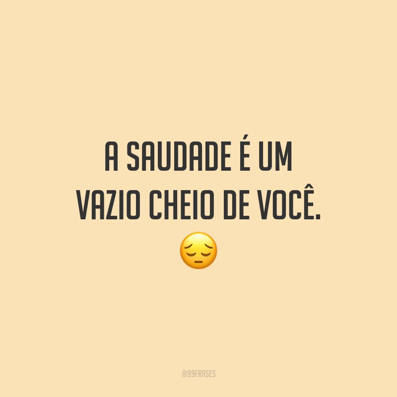 A saudade é um vazio cheio de você. 😔