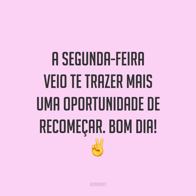 A segunda-feira veio te trazer mais uma oportunidade de recomeçar. Bom dia! ✌️