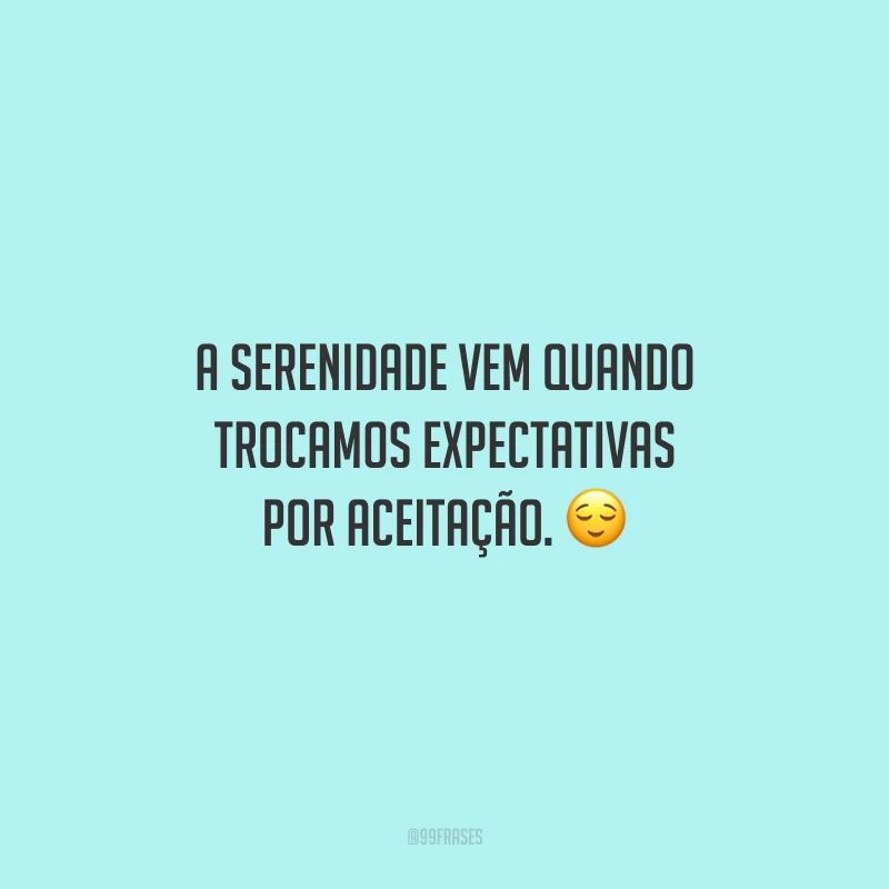 A serenidade vem quando trocamos expectativas por aceitação. 😌