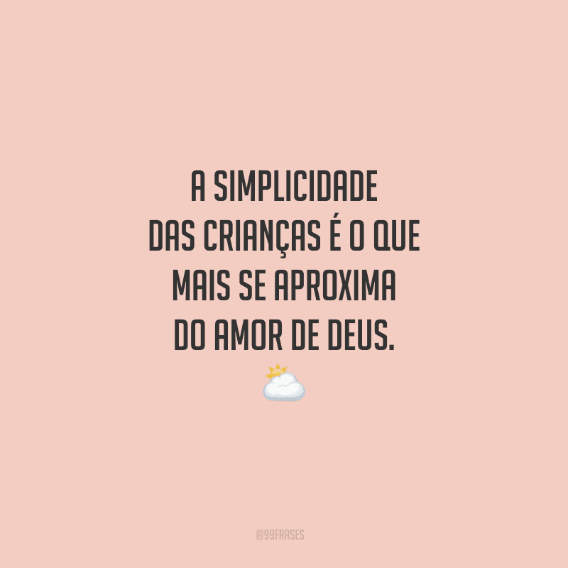 A simplicidade das crianças é o que mais se aproxima do amor de Deus.