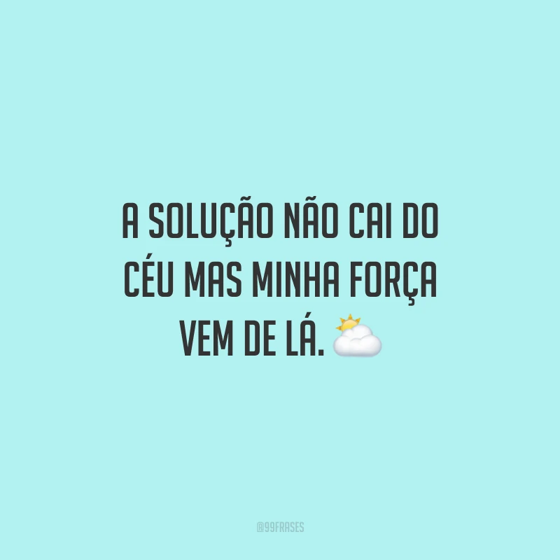 A solução não cai do céu mas minha força vem de lá. ⛅