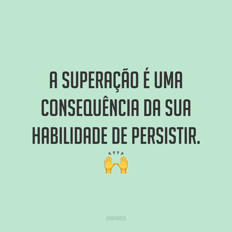 A superação é uma consequência da sua habilidade de persistir. 🙌