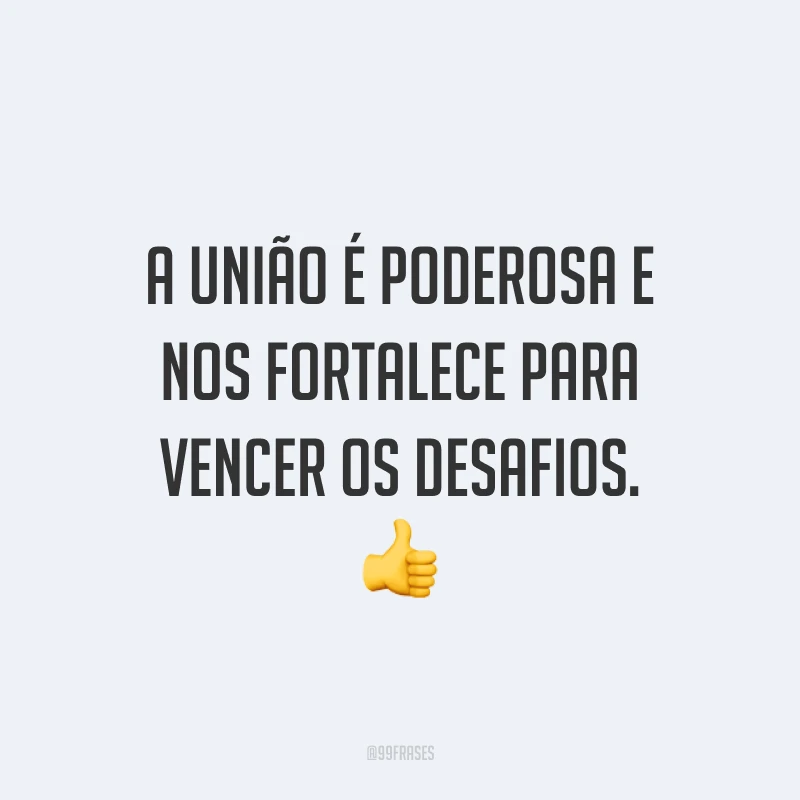 A união é poderosa e nos fortalece para vencer os desafios. 👍