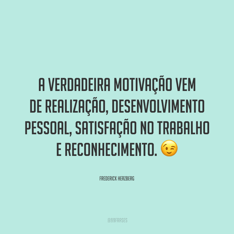 A verdadeira motivação vem de realização, desenvolvimento pessoal, satisfação no trabalho e reconhecimento.