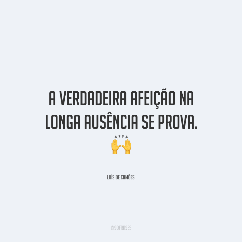 A verdadeira afeição na longa ausência se prova.