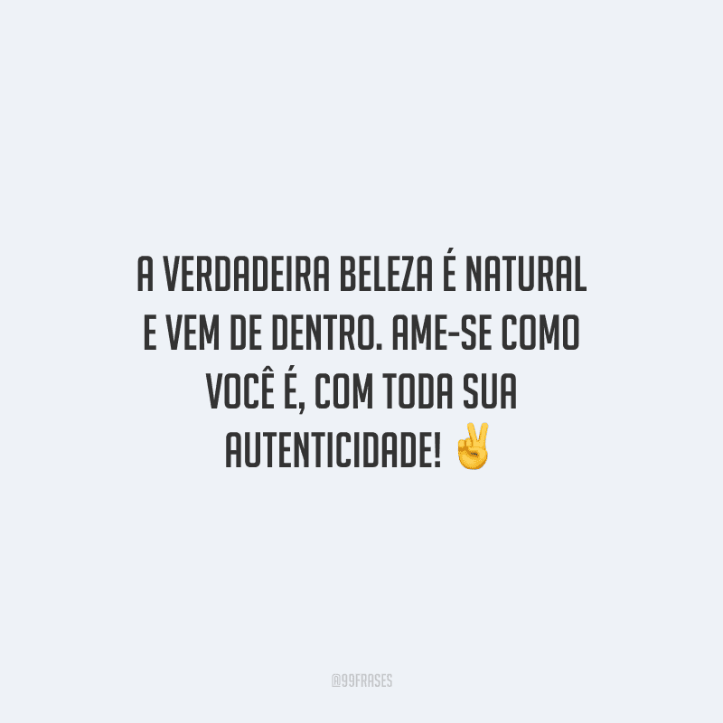 A verdadeira beleza é natural e vem de dentro. Ame-se como você é, com toda sua autenticidade!