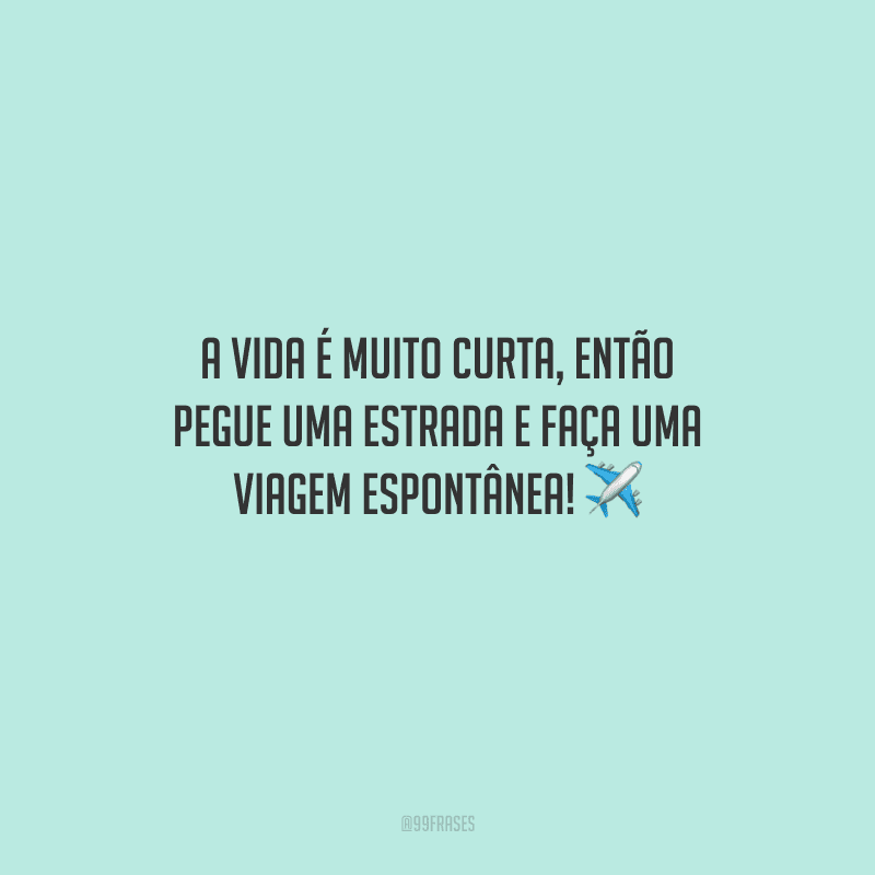A vida é muito curta, então pegue uma estrada e faça uma viagem espontânea! 