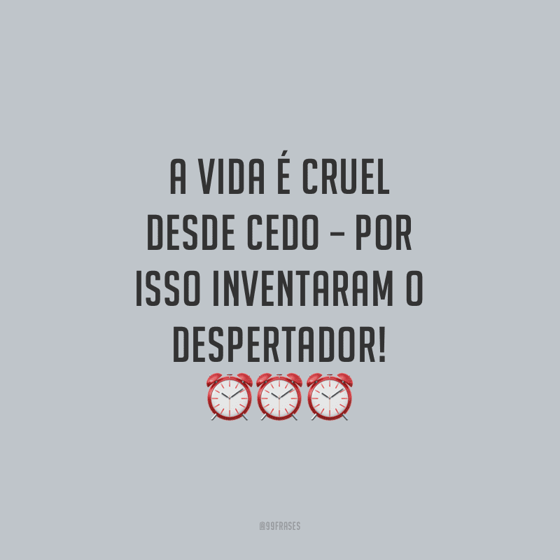 A vida é cruel desde cedo – por isso inventaram o despertador!