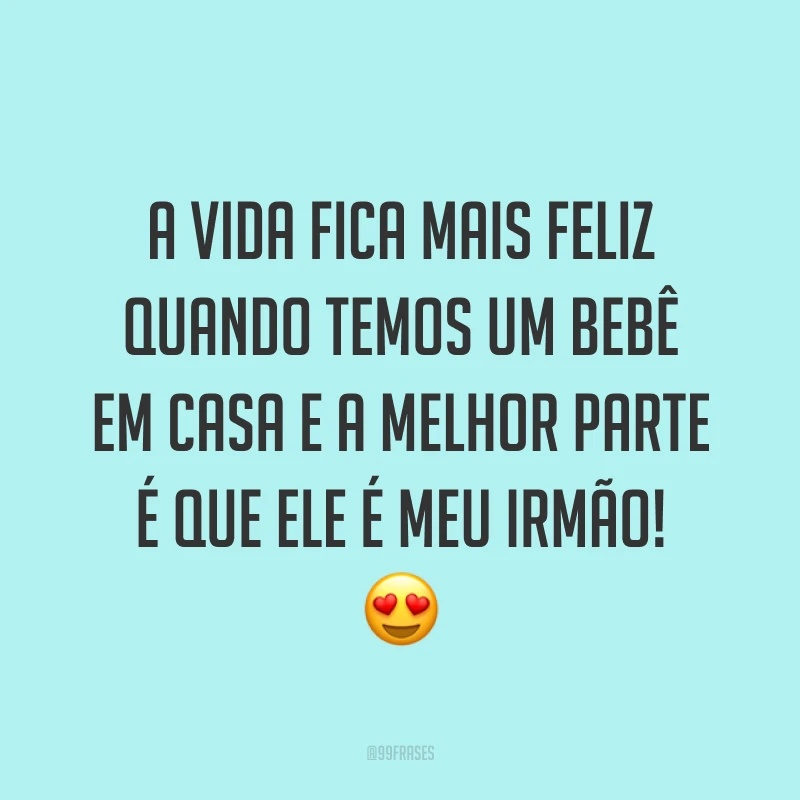 A vida fica mais feliz quando temos um bebê em casa e a melhor parte é que ele é meu irmão! 😍