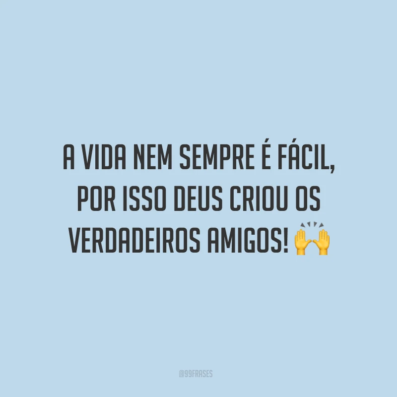 A vida nem sempre é fácil, por isso Deus criou os verdadeiros amigos! ?
