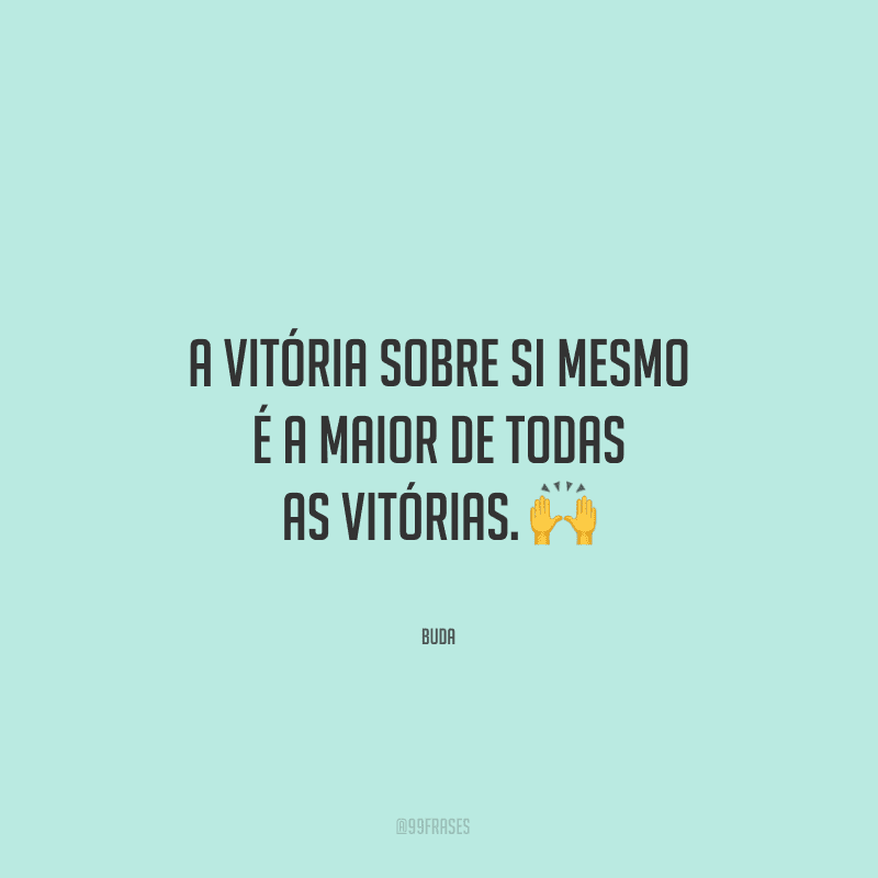 A vitória sobre si mesmo é a maior de todas as vitórias.