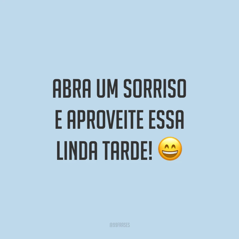 Abra um sorriso e aproveite essa linda tarde! 😄