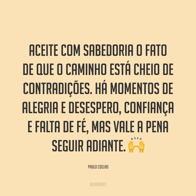 Aceite com sabedoria o fato de que o caminho está cheio de contradições. Há momentos de alegria e desespero, confiança e falta de fé, mas vale a pena seguir adiante. 🙌