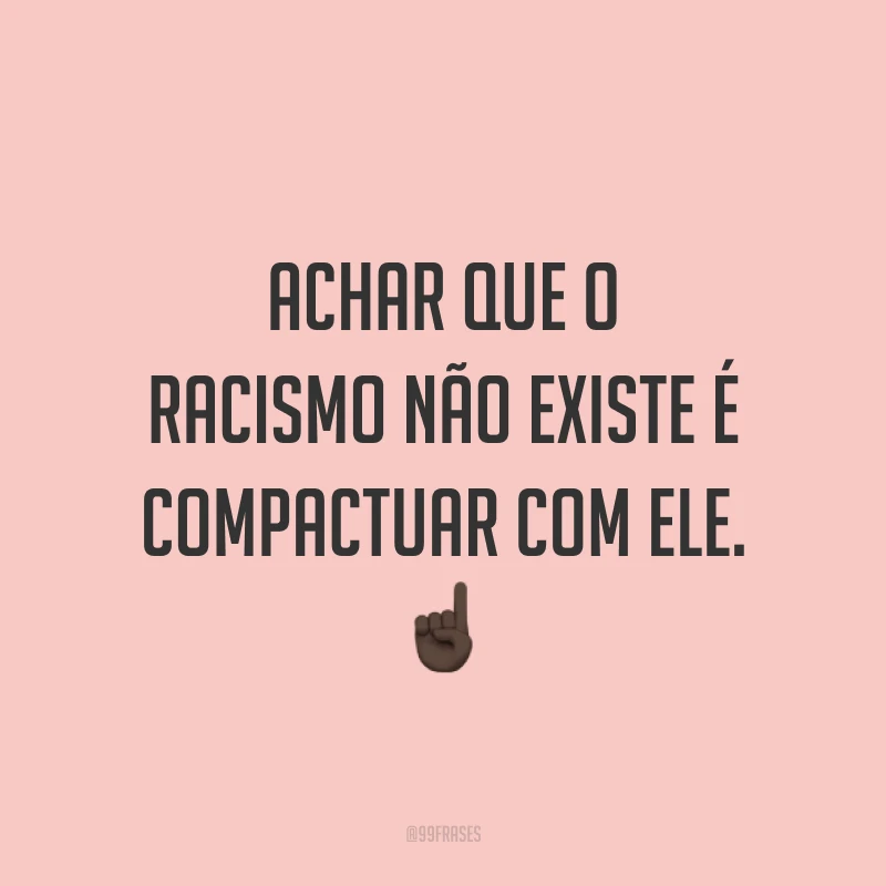 Achar que o racismo não existe é compactuar com ele. ☝🏿
