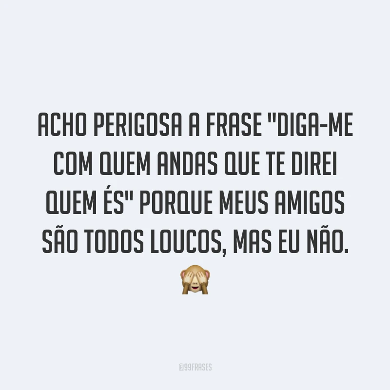 Acho perigosa a frase 