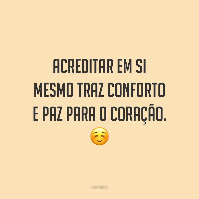 Acreditar em si mesmo traz conforto e paz para o coração. ☺️