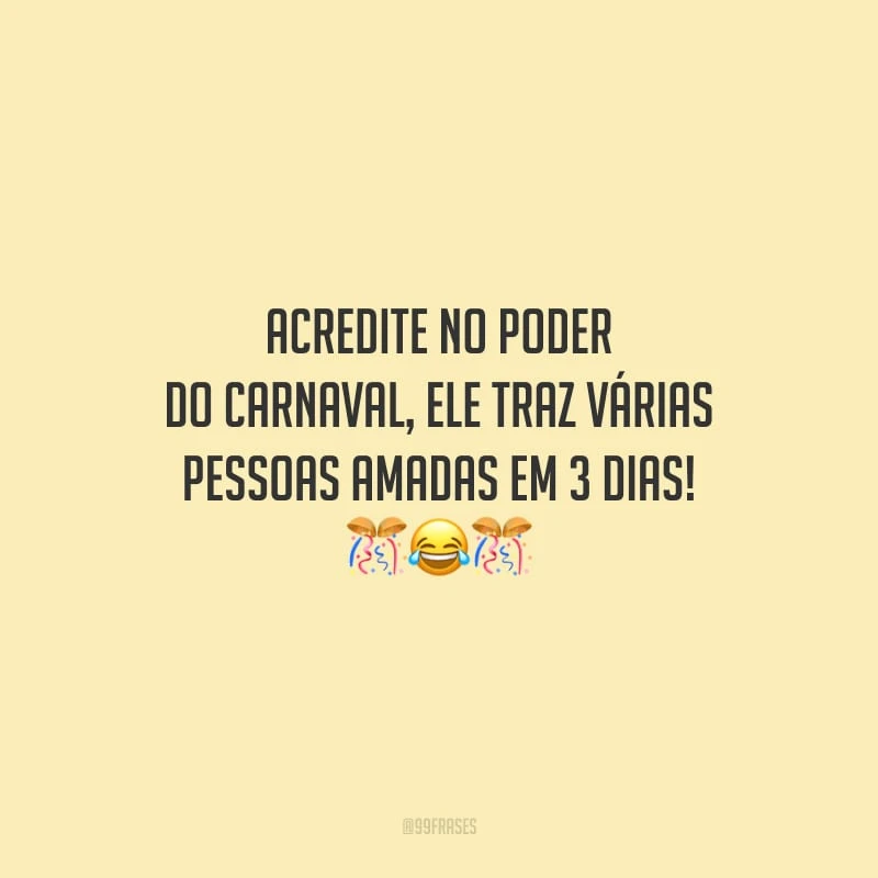 Acredite no poder do Carnaval, ele traz várias pessoas amadas em 3 dias!