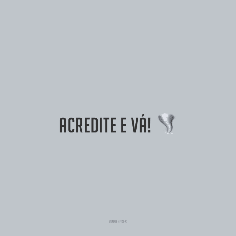 Acredite e vá!