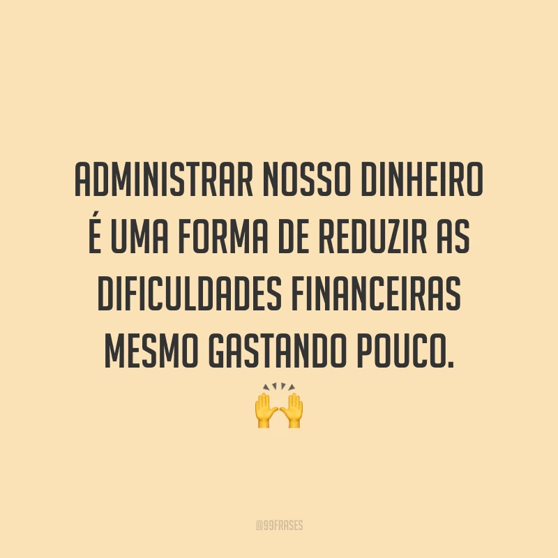 Administrar nosso dinheiro é uma forma de reduzir as dificuldades financeiras mesmo gastando pouco. 🙌