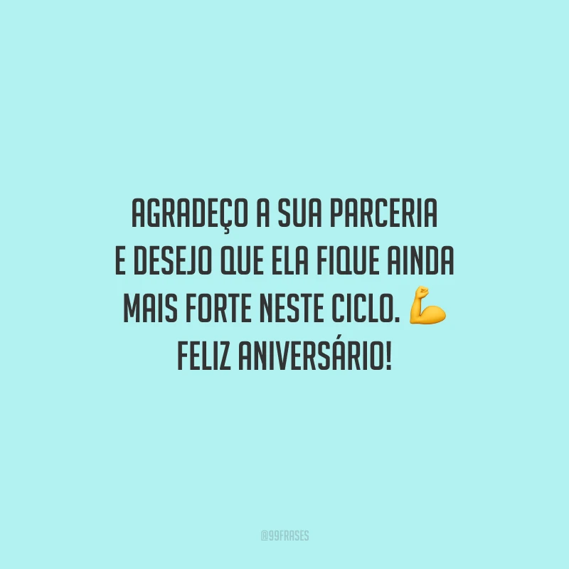 Agradeço a sua parceria e desejo que ela fique ainda mais forte neste ciclo. Feliz aniversário!