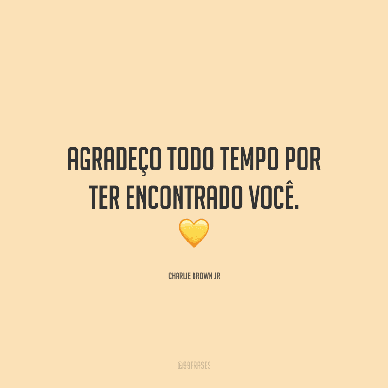 Agradeço todo tempo por ter encontrado você. 