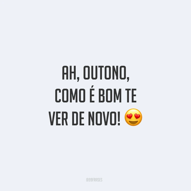 Ah, outono, como é bom te ver de novo! ?