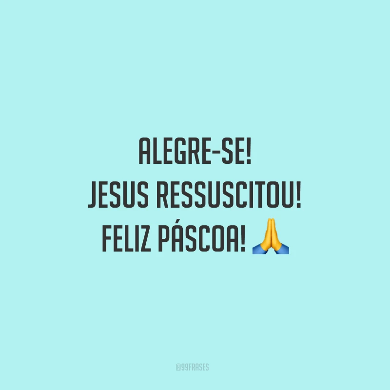 Alegre-se! Jesus ressuscitou! Feliz Páscoa!