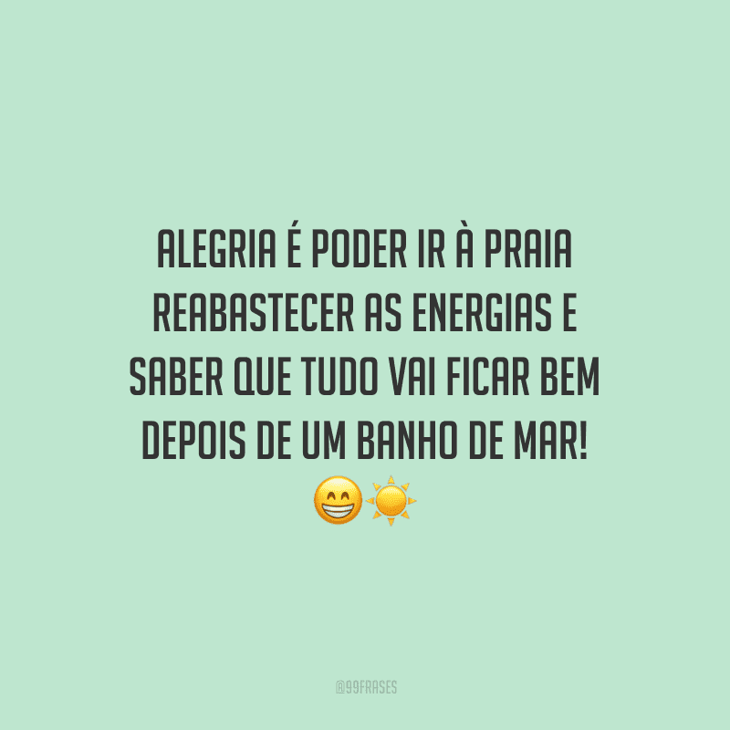 Alegria é poder ir à praia reabastecer as energias e saber que tudo vai ficar bem depois de um banho de mar! 