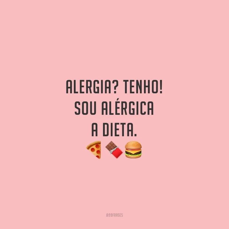 Alergia? Tenho! Sou alérgica a dieta.