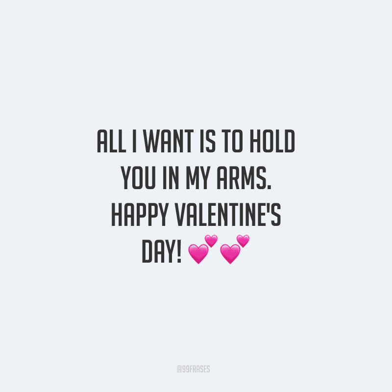 All I want is to hold you in my arms. Happy Valentine's Day! ?? (Tudo o que eu quero é segurar você em meus braços.)