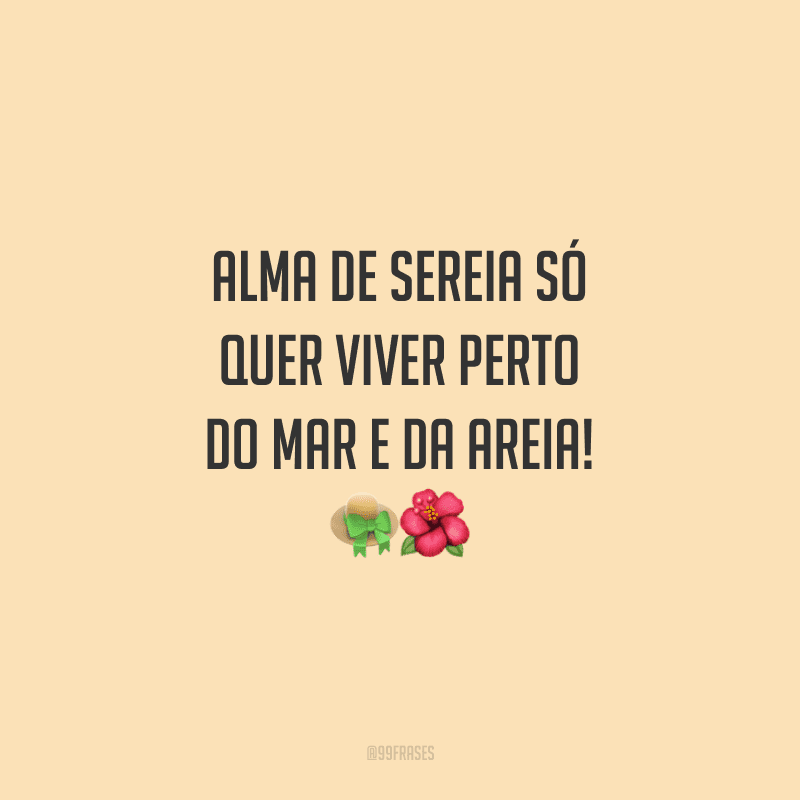 Alma de sereia só quer viver perto do mar e da areia!