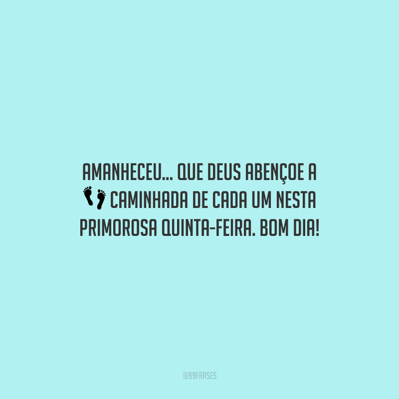 Amanheceu... Que Deus abençoe a caminhada de cada um nesta primorosa quinta-feira. Bom dia!