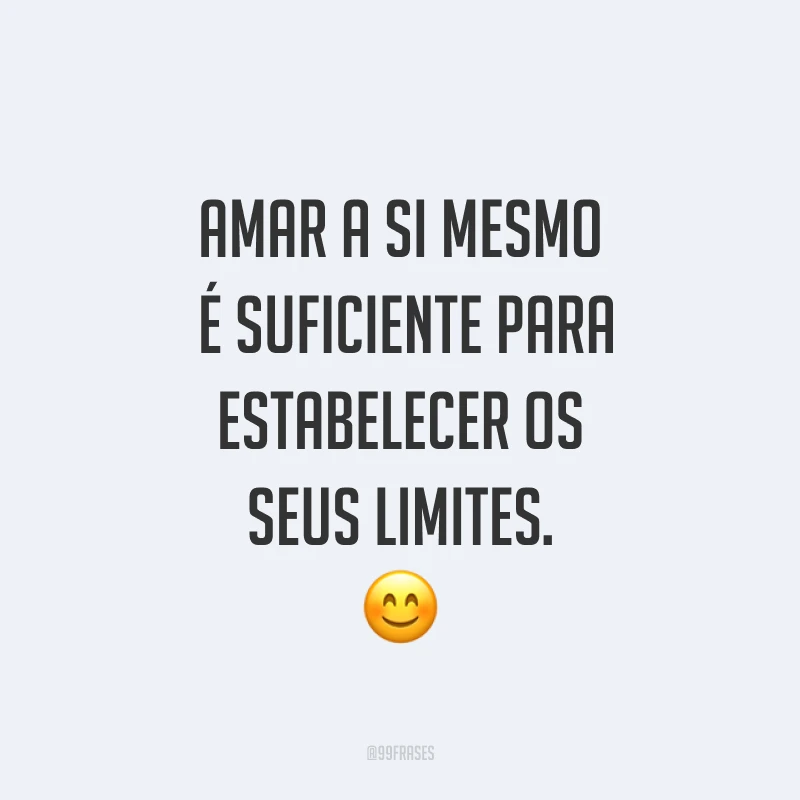 Amar a si mesmo é suficiente para estabelecer os seus limites. ?