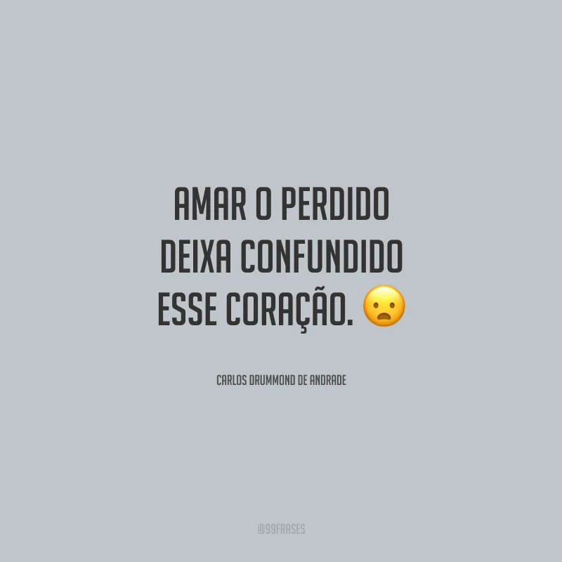 Amar o perdido deixa confundido esse coração.