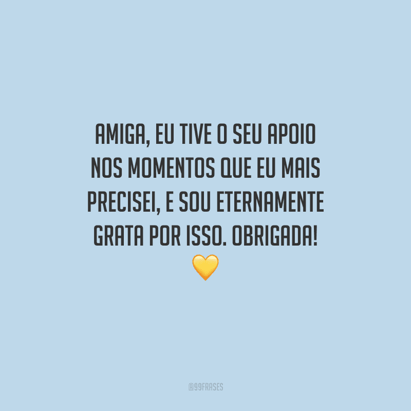 Amiga, eu tive o seu apoio nos momentos que eu mais precisei, e sou eternamente grata por isso. Obrigada! 