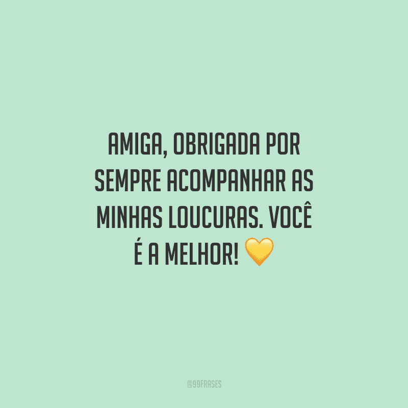 Amiga, obrigada por sempre acompanhar as minhas loucuras. Você é a melhor! 