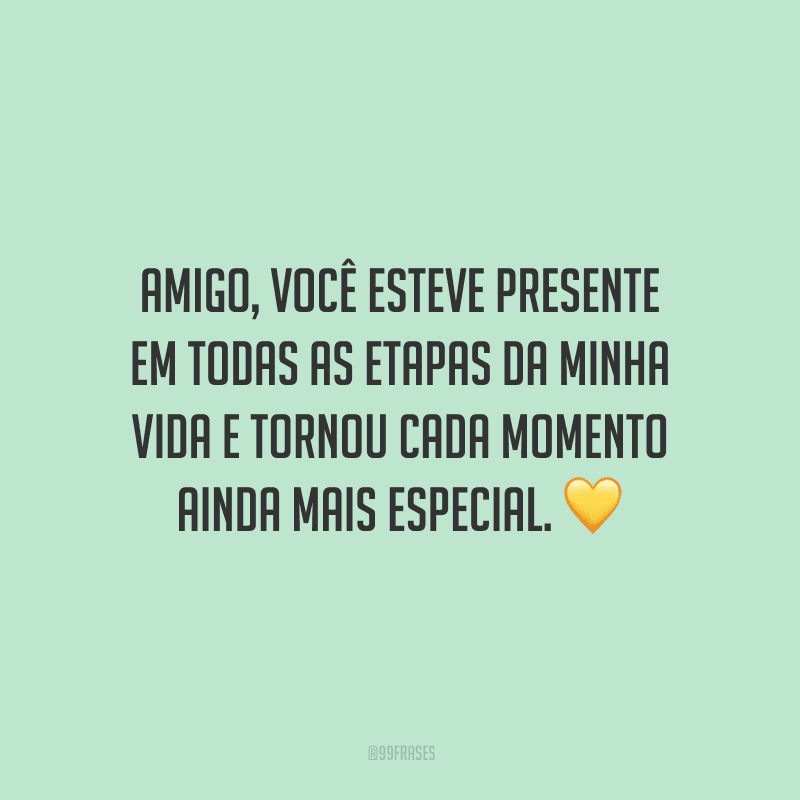 Amigo, você esteve presente em todas as etapas da minha vida e tornou cada momento ainda mais especial.