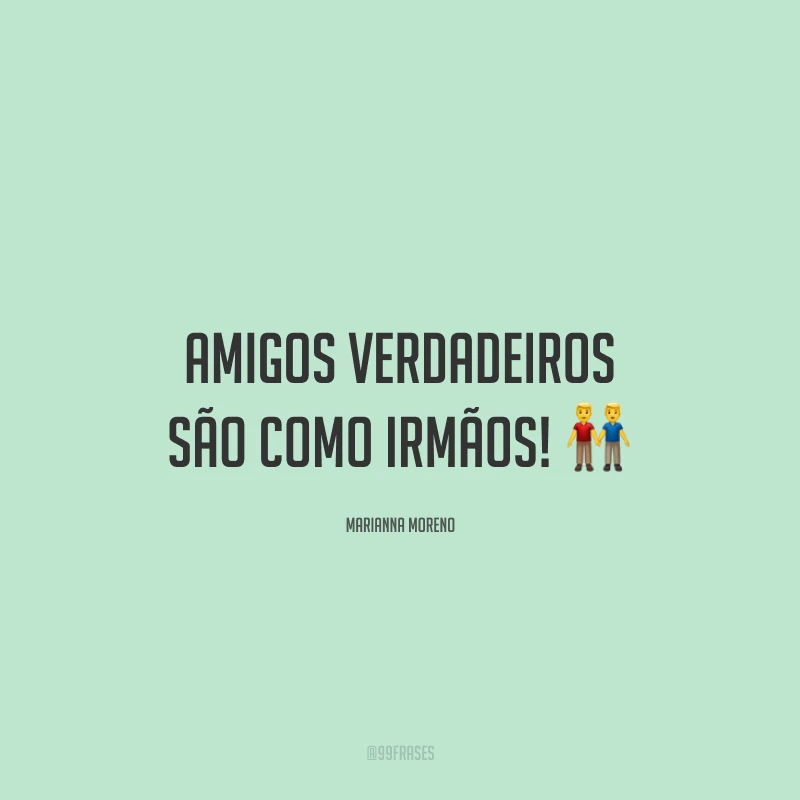 Amigos verdadeiros são como irmãos! ?