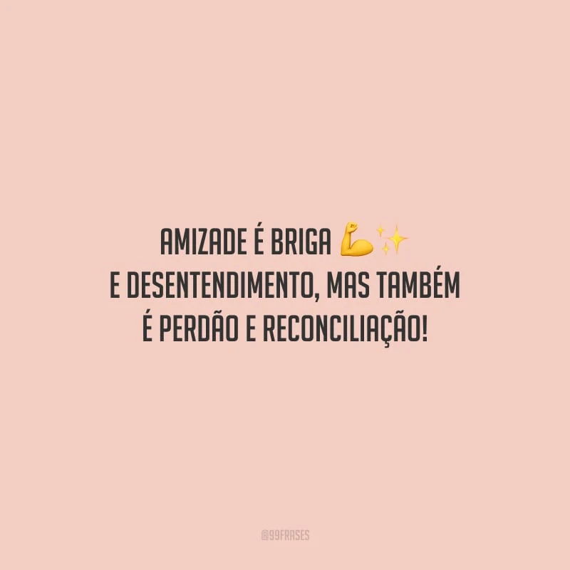 Amizade é briga e desentendimento, mas também é perdão e reconciliação!