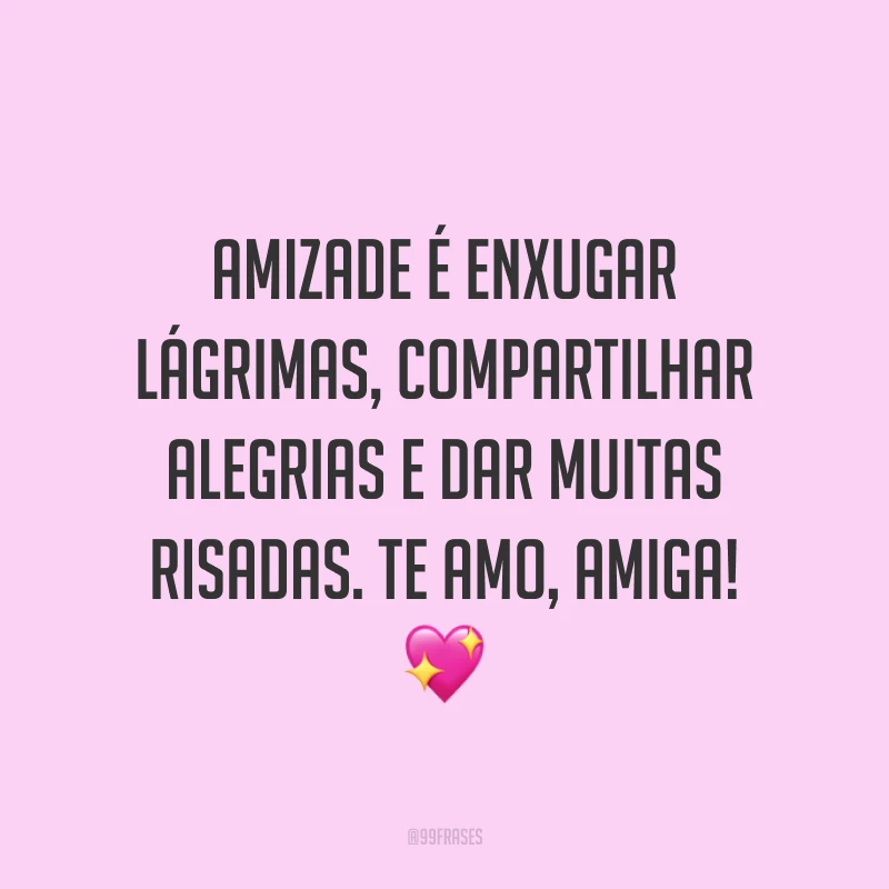 Amizade é enxugar lágrimas, compartilhar alegrias e dar muitas risadas. Te amo, amiga! 💖