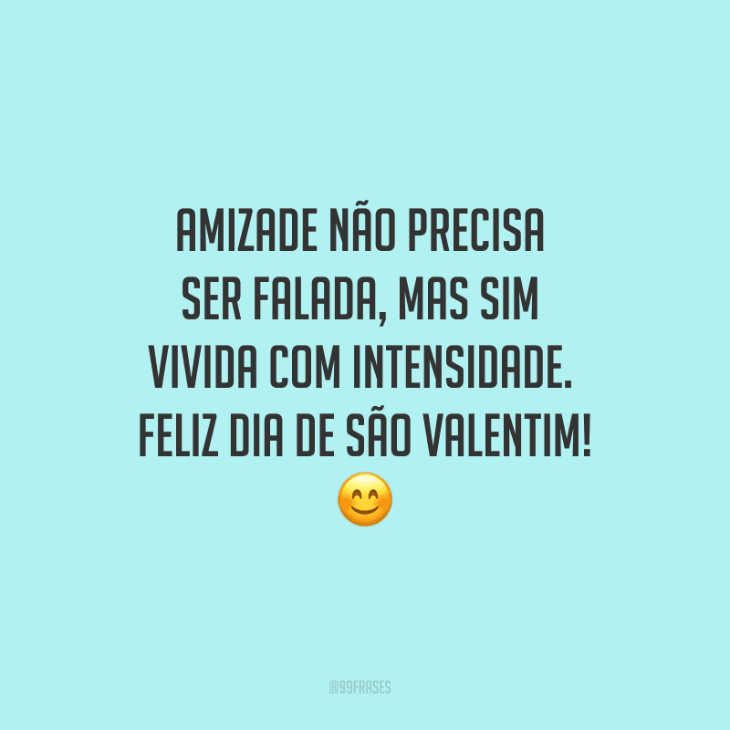 Amizade não precisa ser falada, mas sim vivida com intensidade. Feliz Dia de São Valentim! ?