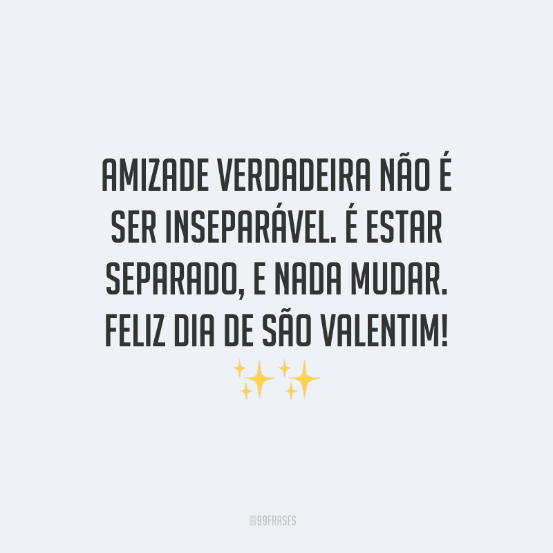 Amizade verdadeira não é ser inseparável. É estar separado, e nada mudar. Feliz Dia de São Valentim! ✨✨